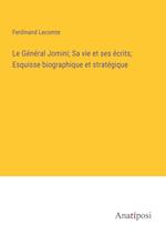 Le Général Jomini; Sa vie et ses écrits; Esquisse biographique et stratégique