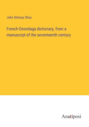 French-Onondaga dictionary, from a manuscript of the seventeenth century