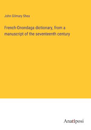 French-Onondaga dictionary, from a manuscript of the seventeenth century