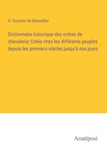 Dictionnaire historique des ordres de chevalerie; Créés chez les différents peuples depuis les premiers siècles jusqu'à nos jours
