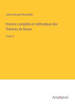 Histoire complète et méthodique des Théatres de Rouen