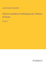 Histoire complète et méthodique des Théatres de Rouen