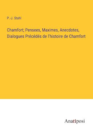 Chamfort; Pensees, Maximes, Anecdotes, Dialogues Précédés de l'histoire de Chamfort