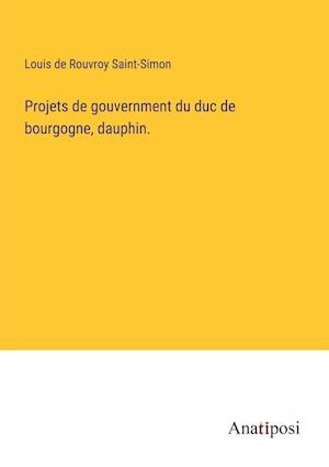 Projets de gouvernment du duc de bourgogne, dauphin.