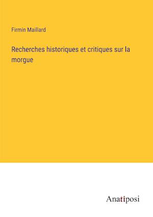 Recherches historiques et critiques sur la morgue