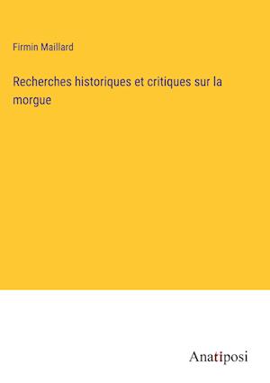 Recherches historiques et critiques sur la morgue