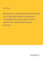 Recherches sur l'hybridité animale en général et sur l'hybridité humaine en particulier, considérées dans leurs rapports avec la question de la pluralité des espèces humaines