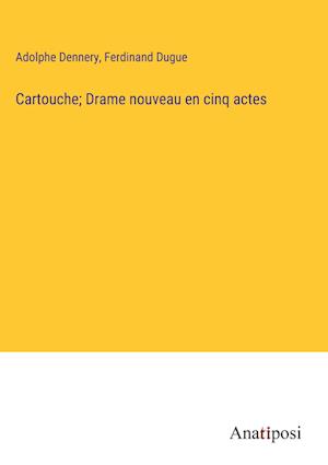 Cartouche; Drame nouveau en cinq actes