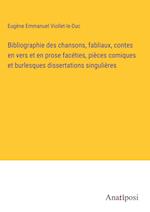 Bibliographie des chansons, fabliaux, contes en vers et en prose facéties, pièces comiques et burlesques dissertations singulières