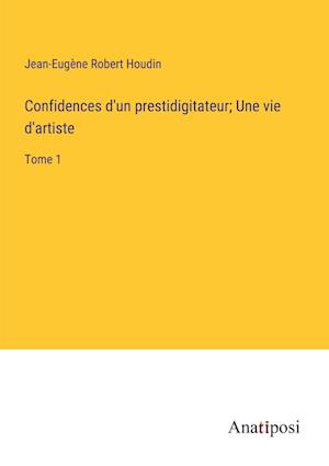 Confidences d'un prestidigitateur; Une vie d'artiste