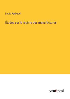 Études sur le régime des manufactures