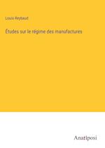 Études sur le régime des manufactures