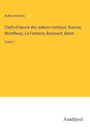 Chefs-d'oeuvre des auteurs comique; Scarron, Montfleury, La Fontaine, Boursault, Baron