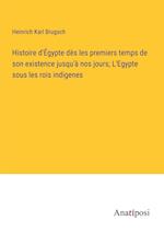 Histoire d'Égypte dès les premiers temps de son existence jusqu'à nos jours; L'Egypte sous les rois indigenes