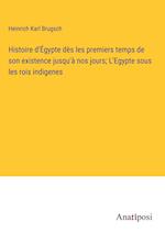 Histoire d'Égypte dès les premiers temps de son existence jusqu'à nos jours; L'Egypte sous les rois indigenes