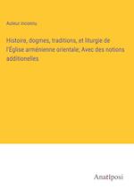 Histoire, dogmes, traditions, et liturgie de l'Église arménienne orientale; Avec des notions additionelles