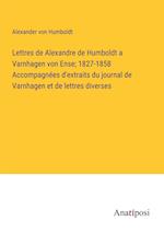 Lettres de Alexandre de Humboldt a Varnhagen von Ense; 1827-1858 Accompagnées d'extraits du journal de Varnhagen et de lettres diverses