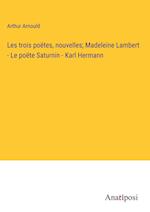 Les trois poëtes, nouvelles; Madeleine Lambert - Le po¿te Saturnin - Karl Hermann