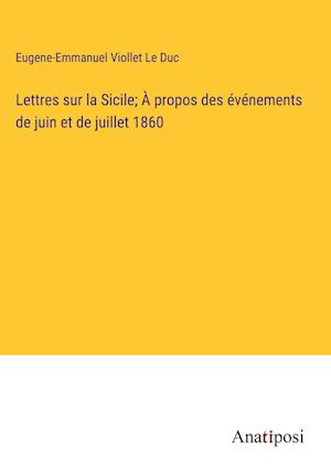 Lettres sur la Sicile; À propos des événements de juin et de juillet 1860