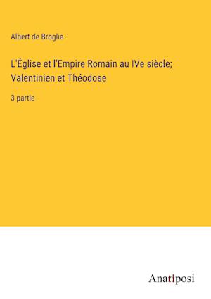 L'Église et l'Empire Romain au IVe siècle; Valentinien et Théodose