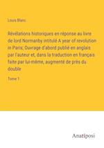 Révélations historiques en réponse au livre de lord Normanby intitulé A year of revolution in Paris; Ouvrage d'abord publié en anglais par l'auteur et, dans la traduction en français faite par lui-même, augmenté de près du double