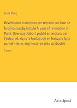 Révélations historiques en réponse au livre de lord Normanby intitulé A year of revolution in Paris; Ouvrage d'abord publié en anglais par l'auteur et, dans la traduction en français faite par lui-même, augmenté de près du double