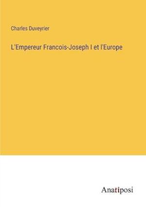 L'Empereur Francois-Joseph I et l'Europe