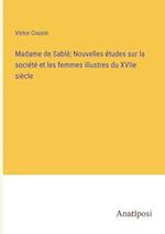 Madame de Sablé; Nouvelles études sur la société et les femmes illustres du XVIIe siècle