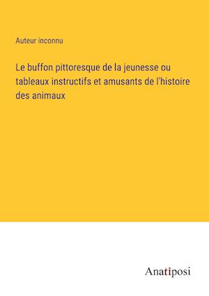 Le buffon pittoresque de la jeunesse ou tableaux instructifs et amusants de l'histoire des animaux