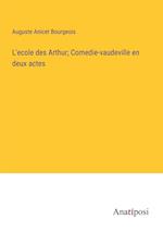 L'ecole des Arthur; Comedie-vaudeville en deux actes