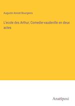 L'ecole des Arthur; Comedie-vaudeville en deux actes