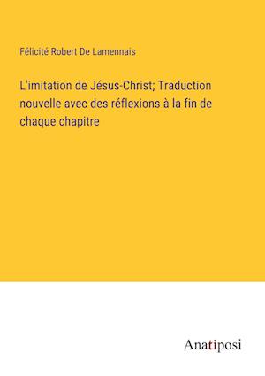 L'imitation de Jésus-Christ; Traduction nouvelle avec des réflexions à la fin de chaque chapitre