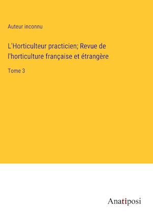 L'Horticulteur practicien; Revue de l'horticulture française et étrangère