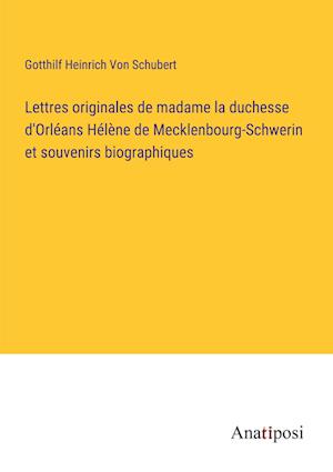 Lettres originales de madame la duchesse d'Orléans Hélène de Mecklenbourg-Schwerin et souvenirs biographiques