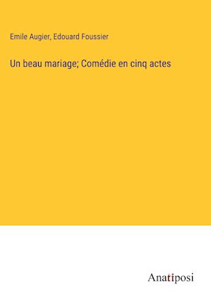 Un beau mariage; Comédie en cinq actes