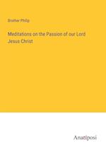 Meditations on the Passion of our Lord Jesus Christ