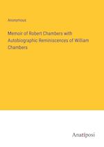 Memoir of Robert Chambers with Autobiographic Reminiscences of William Chambers