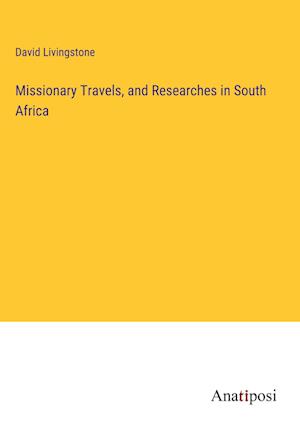 Missionary Travels, and Researches in South Africa