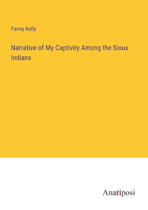 Narrative of My Captivity Among the Sioux Indians