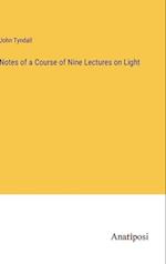 Notes of a Course of Nine Lectures on Light