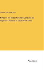 Notes on the Birds of Damara Land and the Adjacent Countries of South-West Africa