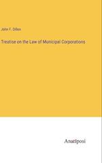 Treatise on the Law of Municipal Corporations