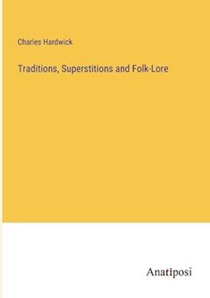 Traditions, Superstitions and Folk-Lore