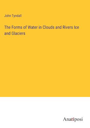 The Forms of Water in Clouds and Rivers Ice and Glaciers