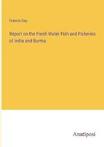 Report on the Fresh Water Fish and Fisheries of India and Burma