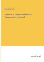 A Manual of Elementary Chemistry Theoretical and Practical