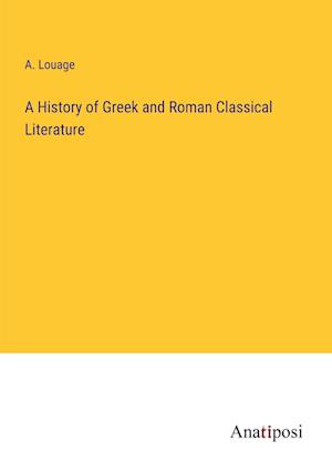 A History of Greek and Roman Classical Literature