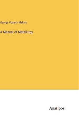 A Manual of Metallurgy