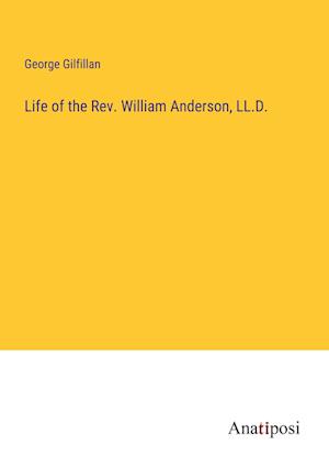 Life of the Rev. William Anderson, LL.D.