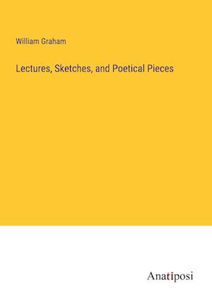 Lectures, Sketches, and Poetical Pieces